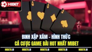 Binh Xập Xám - Hình Thức Cá Cược Game Bài Hot Nhất Mibet