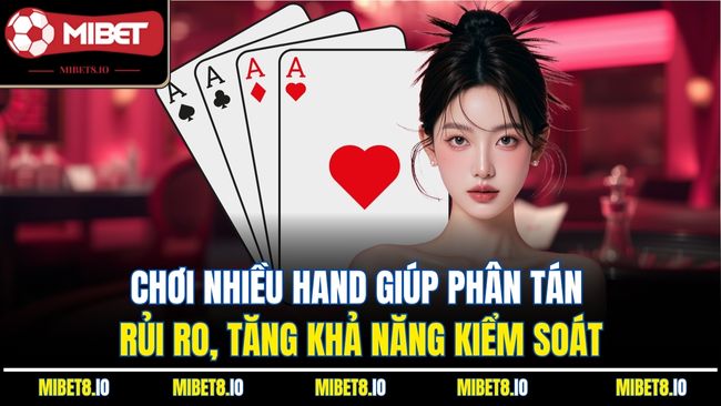 Chơi nhiều hand giúp phân tán rủi ro, tăng khả năng kiểm soát