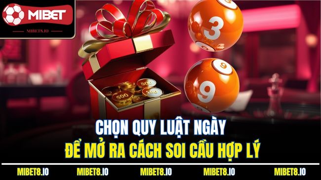 Chọn quy luật ngày để mở ra cách soi cầu hợp lý