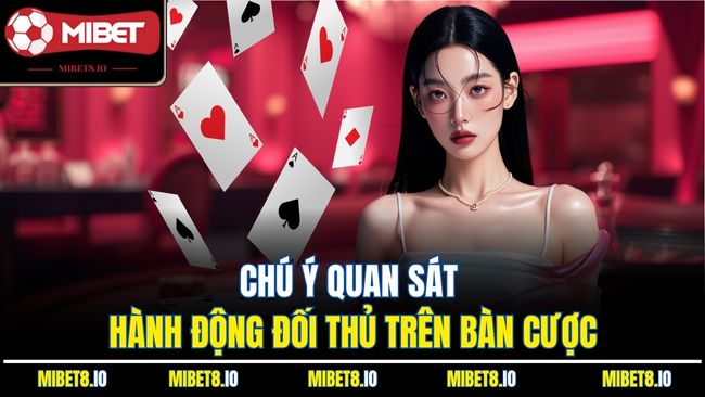Chú ý quan sát hành động đối thủ trên bàn cược 