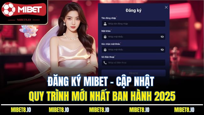 Đăng Ký Mibet - Cập Nhật Quy Trình Mới Nhất Ban Hành 2025