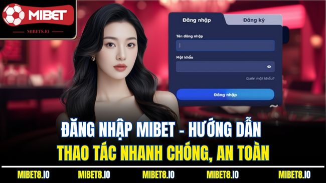 Đăng Nhập Mibet - Hướng Dẫn Thao Tác Nhanh Chóng, An Toàn