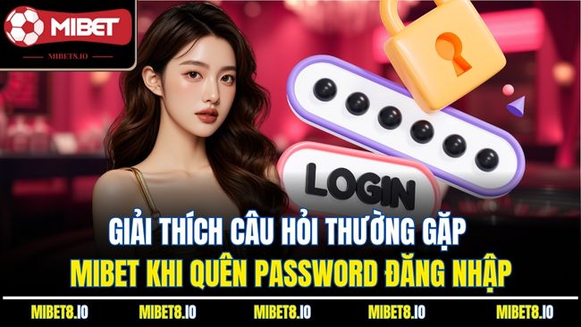 Giải thích câu hỏi thường gặp Mibet khi quên password đăng nhập