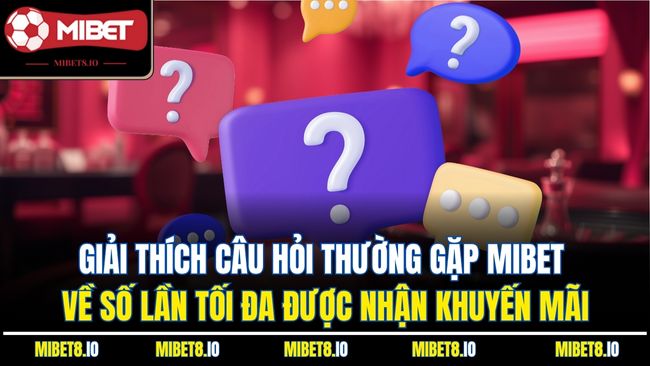 Giải thích câu hỏi thường gặp Mibet về số lần tối đa được nhận khuyến mãi
