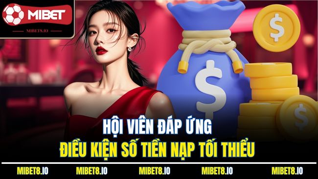 Hội viên đáp ứng điều kiện số tiền nạp tối thiểu 