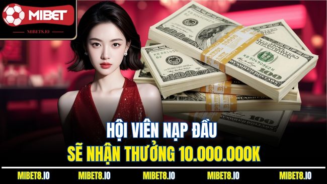 Hội viên nạp đầu sẽ nhận thưởng 10.000.000K
