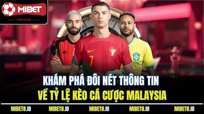 Khám phá đôi nét thông tin về tỷ lệ kèo cá cược Malaysia