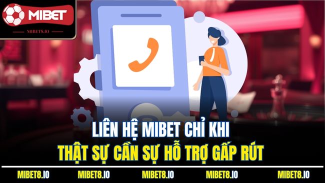 Liên hệ Mibet chỉ khi thật sự cần sự hỗ trợ gấp rút 