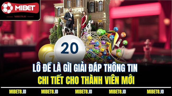 Lô Đề Là Gì| Giải Đáp Thông Tin Chi Tiết Cho Thành Viên Mới