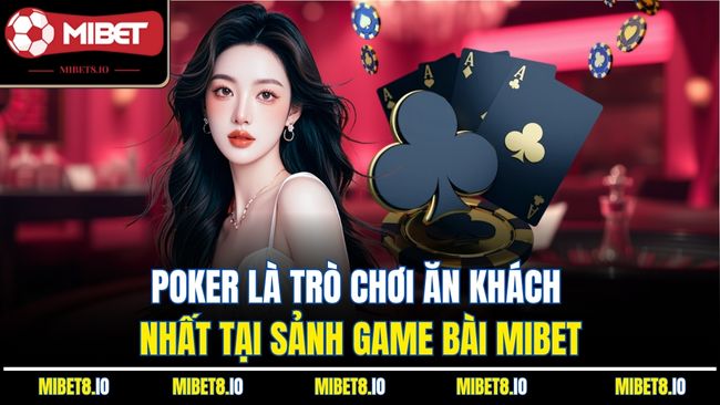 Poker là trò chơi ăn khách nhất tại sảnh game bài Mibet
