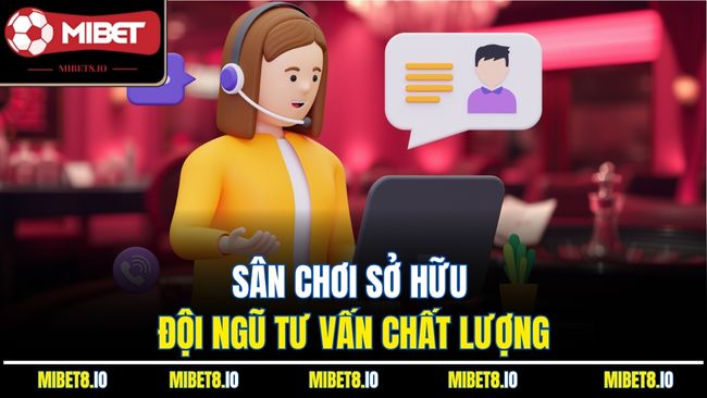 Sân chơi sở hữu đội ngũ tư vấn chất lượng