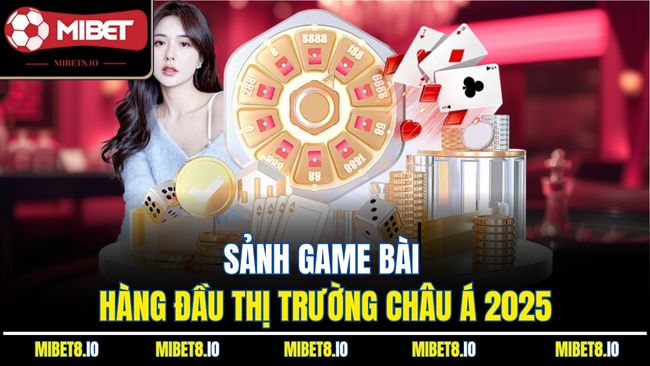 Sảnh game bài hàng đầu thị trường Châu Á 2025