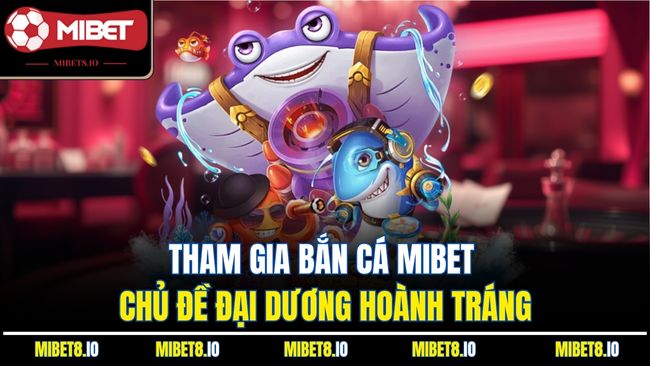 Tham gia bắn cá Mibet chủ đề đại dương hoành tráng