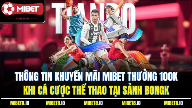 Thông tin khuyến mãi Mibet thưởng 100k khi cá cược thể thao tại sảnh BONGK